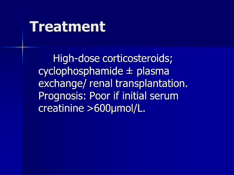 Treatment   High-dose corticosteroids; cyclophosphamide ± plasma exchange/ renal transplantation. Prognosis: Poor if
